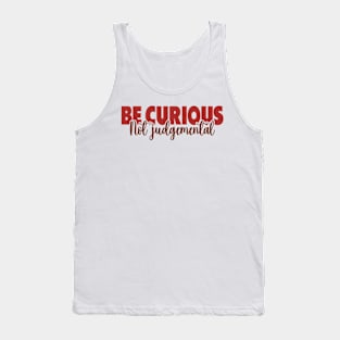 Be Curious Not Judgemental Tank Top